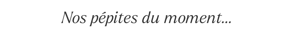 Nos pépites du moment…