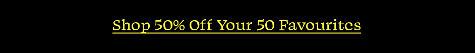 Shop 50% Off Your 50 Favourites