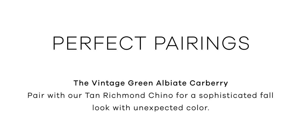 The Perfect Pairings | The Vintage Green Albiate Carberry | Pair with Our Tan Richmond Chino for a Sophisticated Fall Look with Unexpected Color. 