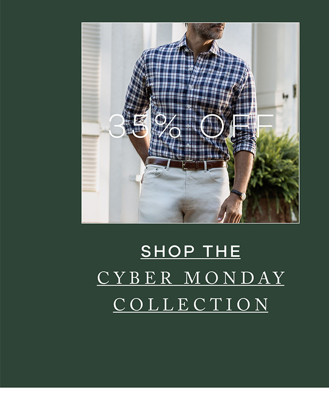 35% OFF. Shop the Cyber Monday Collection. 