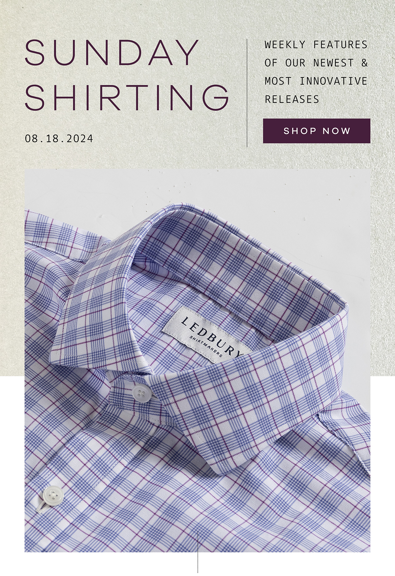08.18.2024. SUNDAY SHIRTING. Weekly Features of Our Newest and Most Innovative Releases. SHOP NOW.