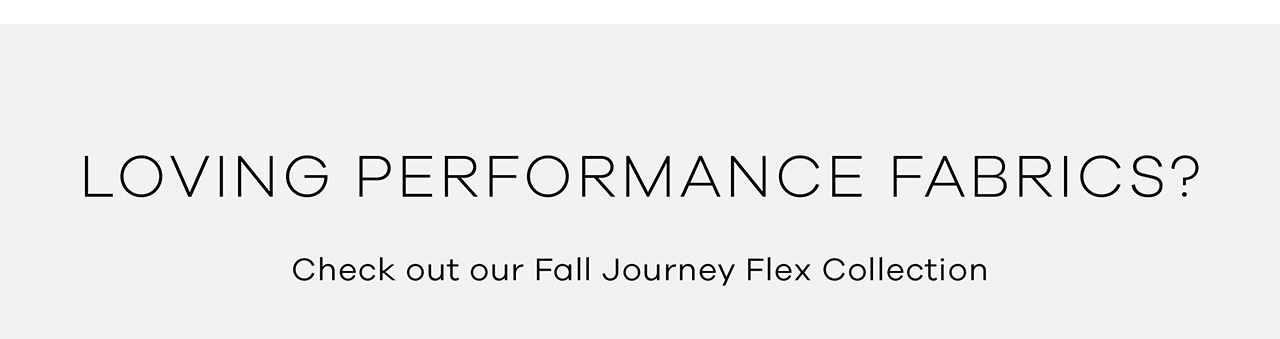 Loving Performance Fabrics? Check out our Fall Journey Flex Collection. 