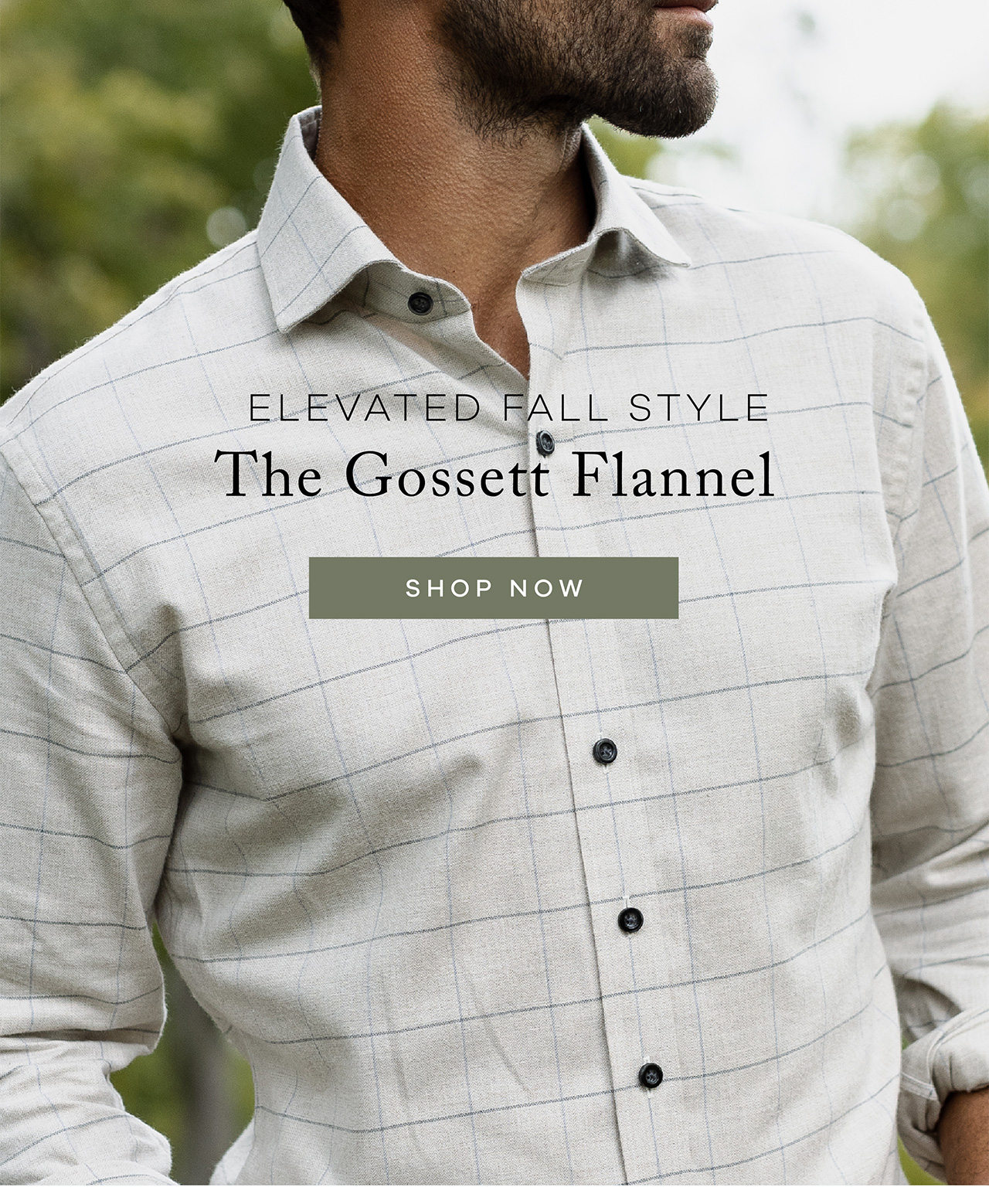 ELEVATED FALL STYLE. The Gossett Flannel. SHOP NOW.