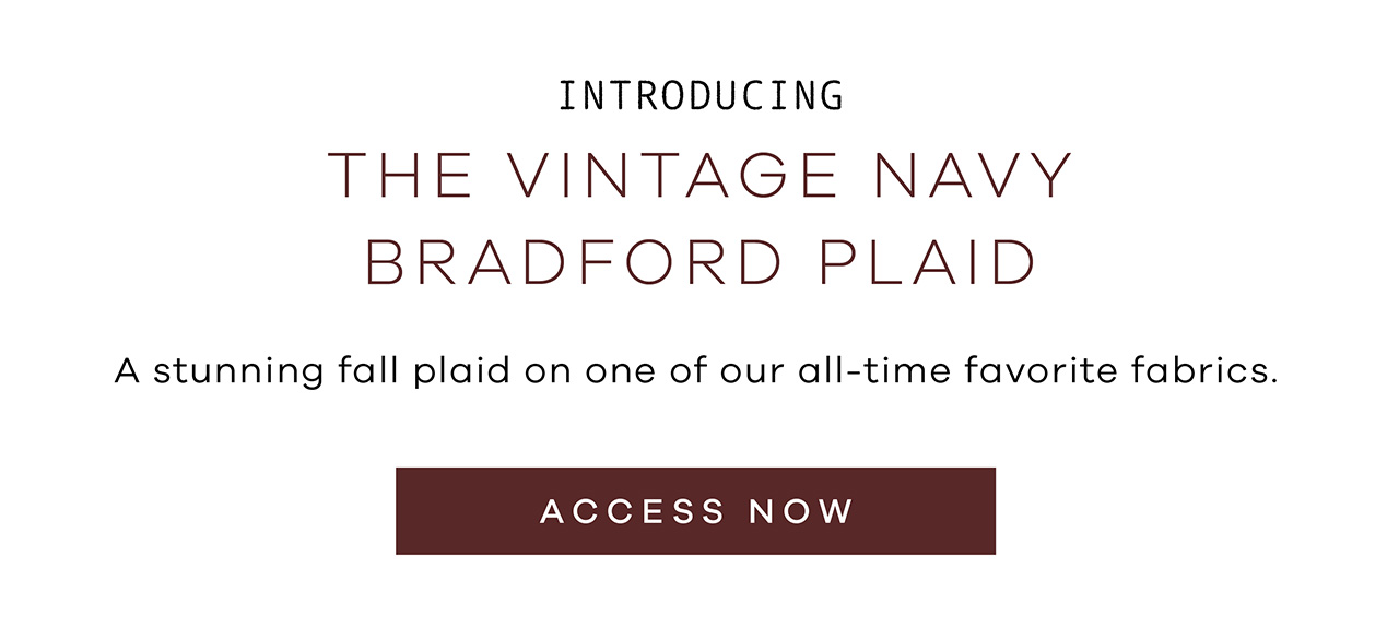 The Vintage Navy Bradford Plaid A stunning fall plaid on one of our all-time favorite fabrics. Shop Now
