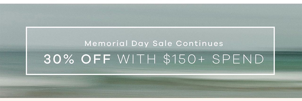 Memorial Day Sale Continues – 30% Off With $150+ Spend