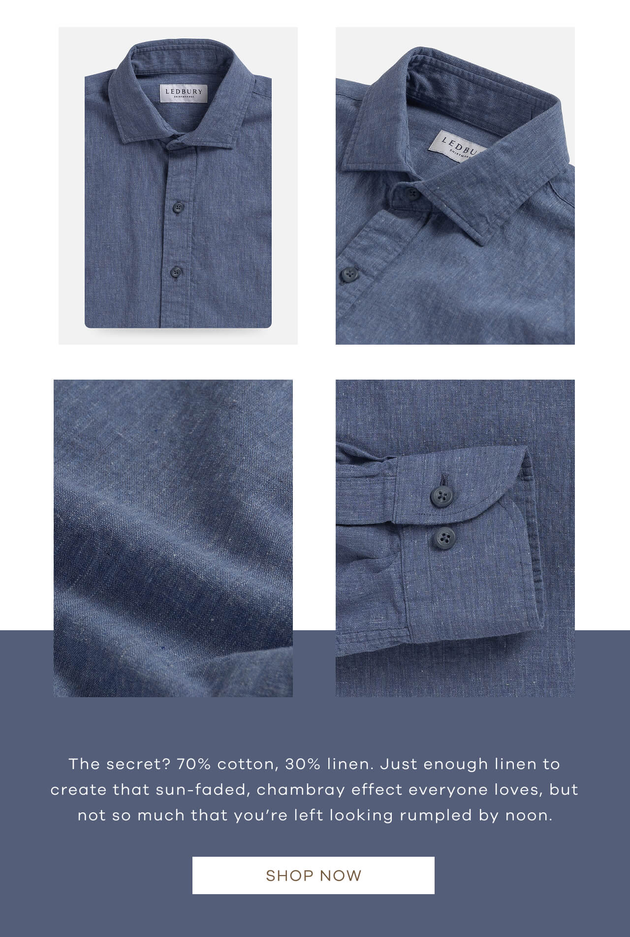 The Secret? 70% Cotton, 30% Linen. Just Enough Linen To Create That Sun-Faded, Chambray Effect Everyone Loves, But Not So Much That You’re Left Looking Rumpled By Noon. SHOP NOW!