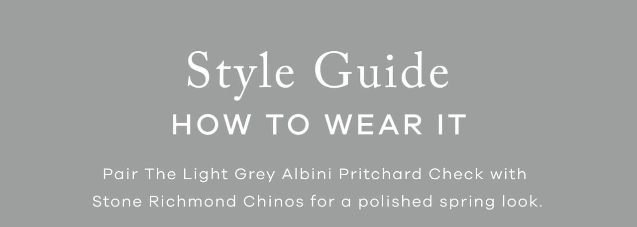 STYLE GUIDE — How to Wear It: Pair The Light Grey Albini Pritchard Check with Stone Richmond Chinos for a polished spring look.