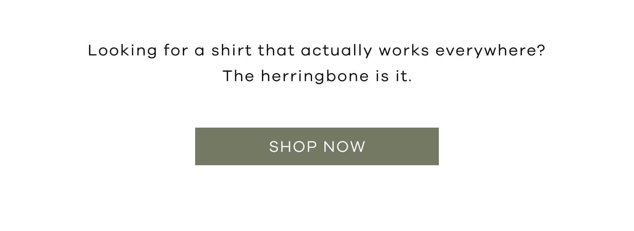 Looking for a Shirt That Actually Works Everywhere? The Herringbone It Is. Shop Now 