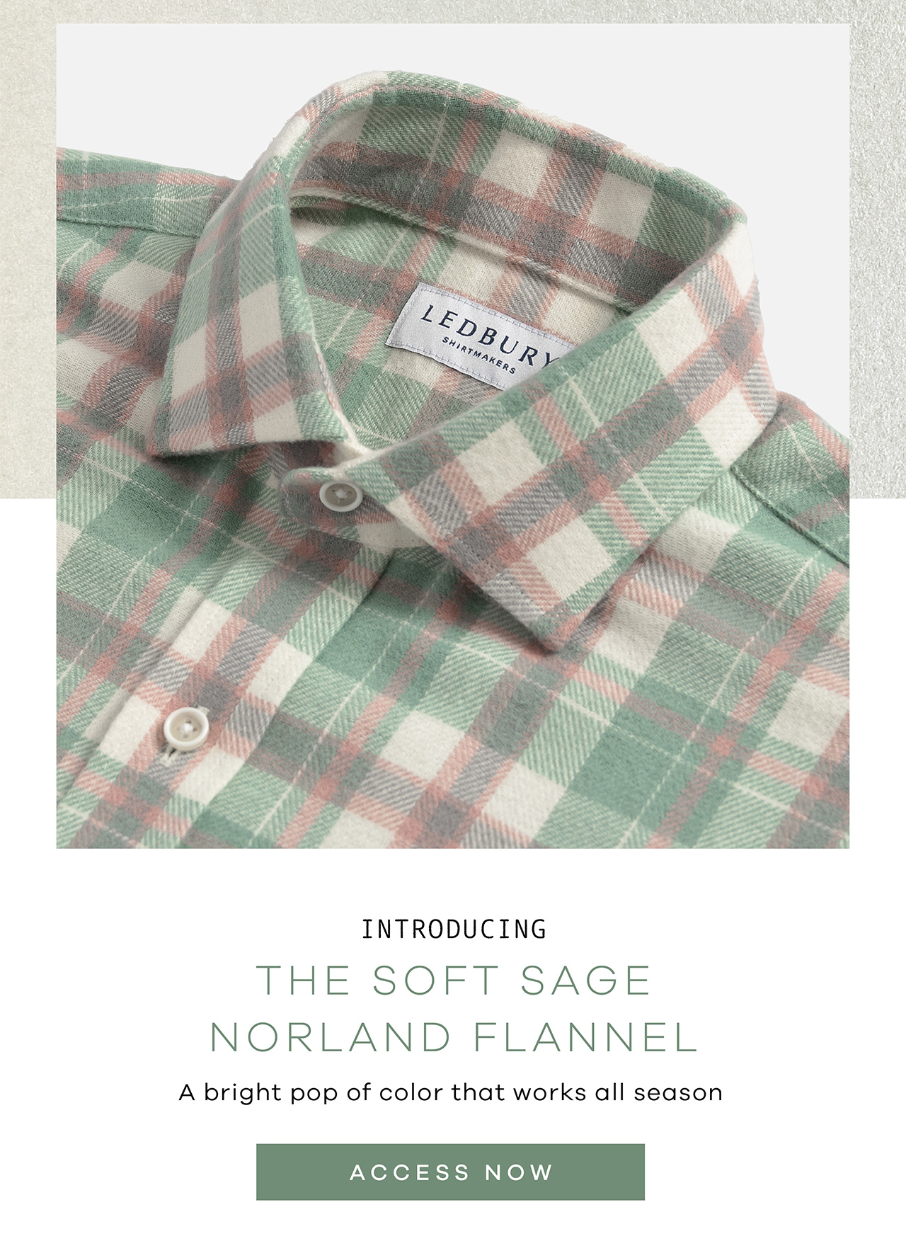 Introducing THE SOFT SAGE NORLAND FLANNEL. A bright pop of color that works all season. ACCESS NOW.