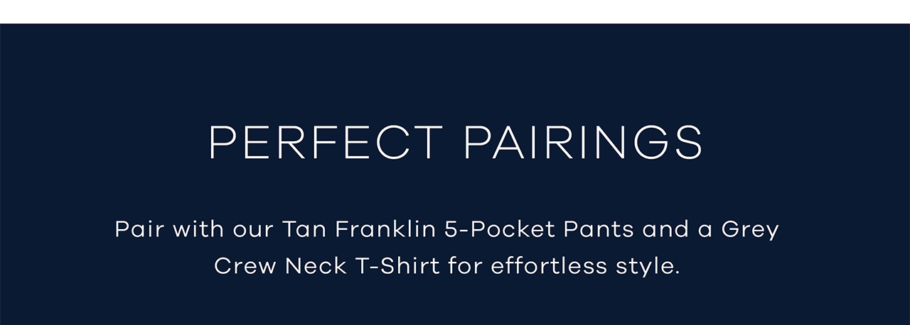Perfect Pairings: Pair with our Tan Franklin 5-Pocket Pants and a Grey Crew Neck T-shirt for effortless style. 