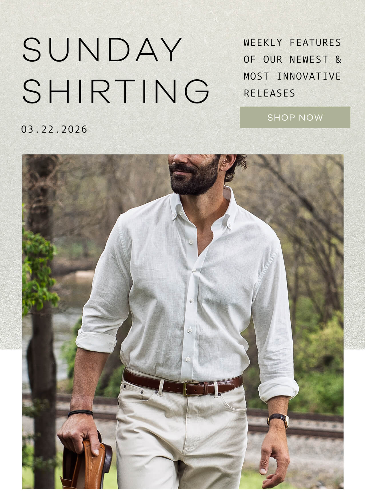 SUNDAY SHIRTING. 03.22.2026. Weekly Features of Our Newest and Most Innovative Releases. SHOP NOW.