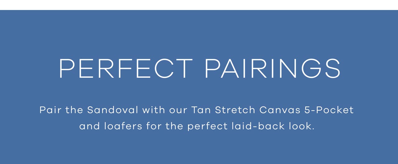 Perfect Pairings Pair the Sandoval with our Tan Stretch Canvas 5-Pocket and loafers for the perfect laid-back look.