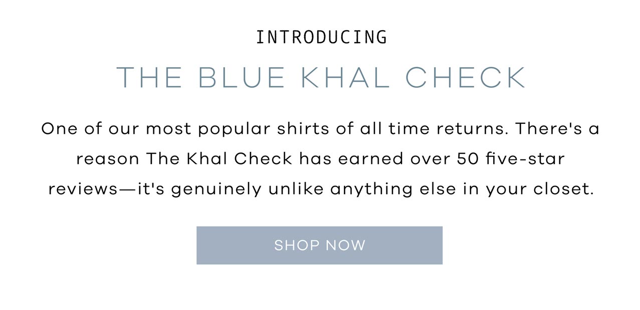 The Blue Khal Check | One of our most popular shirts of all time returns. There's a reason The Khal Check has earned over 50 five-star reviews—it's genuinely unlike anything else in your closet. SHOP NOW.