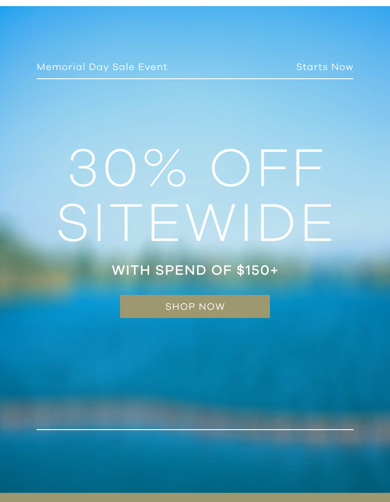 Memorial Day Sale Starts Now - 30% Off Sitewide With Spend Of $150 + | SHOP NOW!