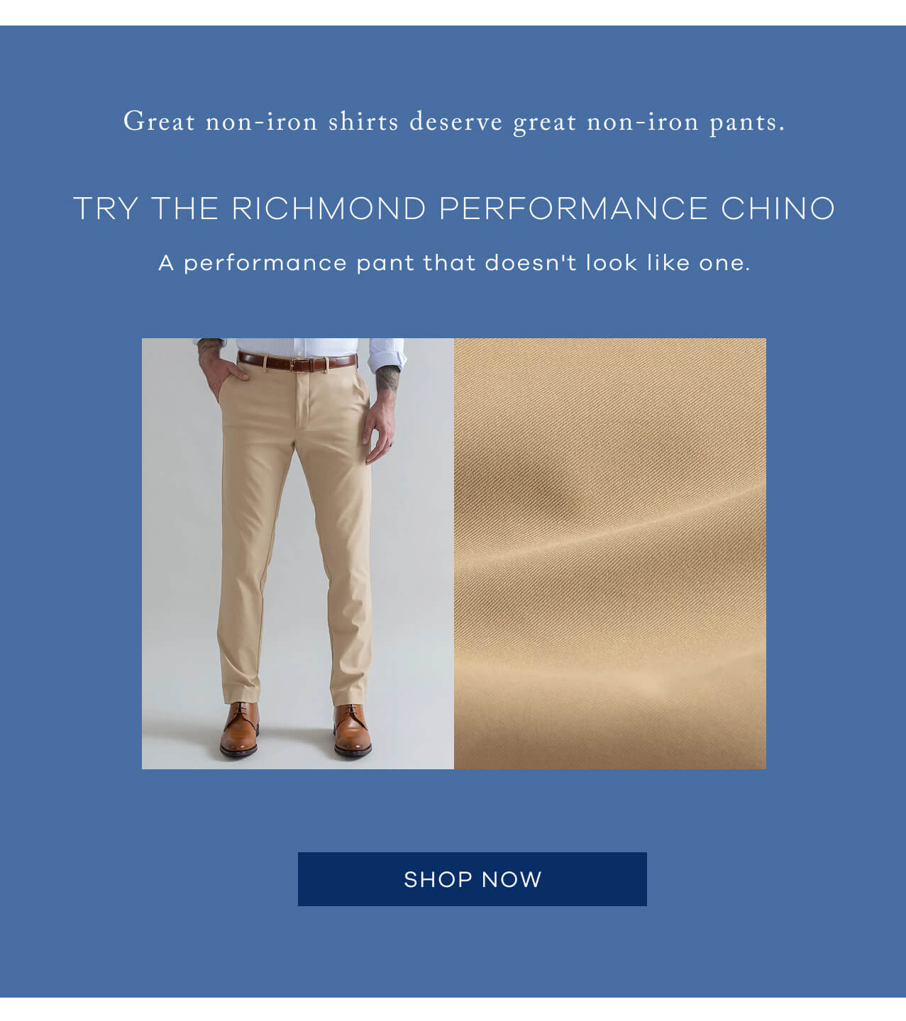 Great Non-Iron Shirts Deserve Great Non-Iron Pants | Try the Richmond Performance Chino (Khaki) | A Performance Pant That Doesn't Look Like One. [Shop Now]