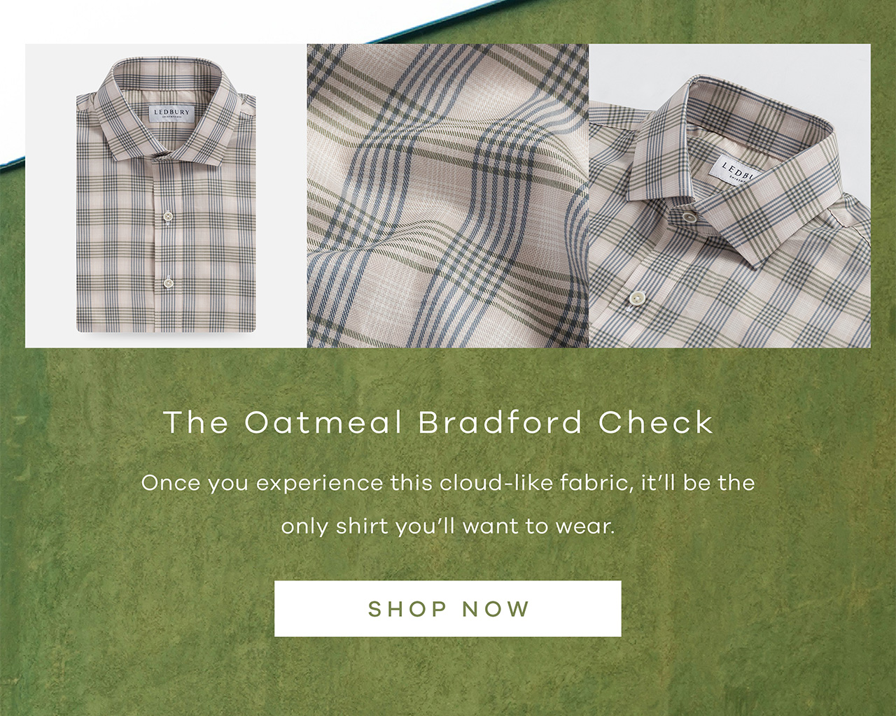 The Oatmeal Bradford Check Once you experience this cloud-like fabric, it'll be the only shirt you'll want to wear. Shop Now