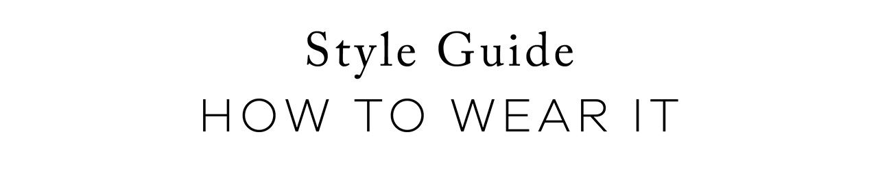 Style Guide. HOW TO WEAR IT.
