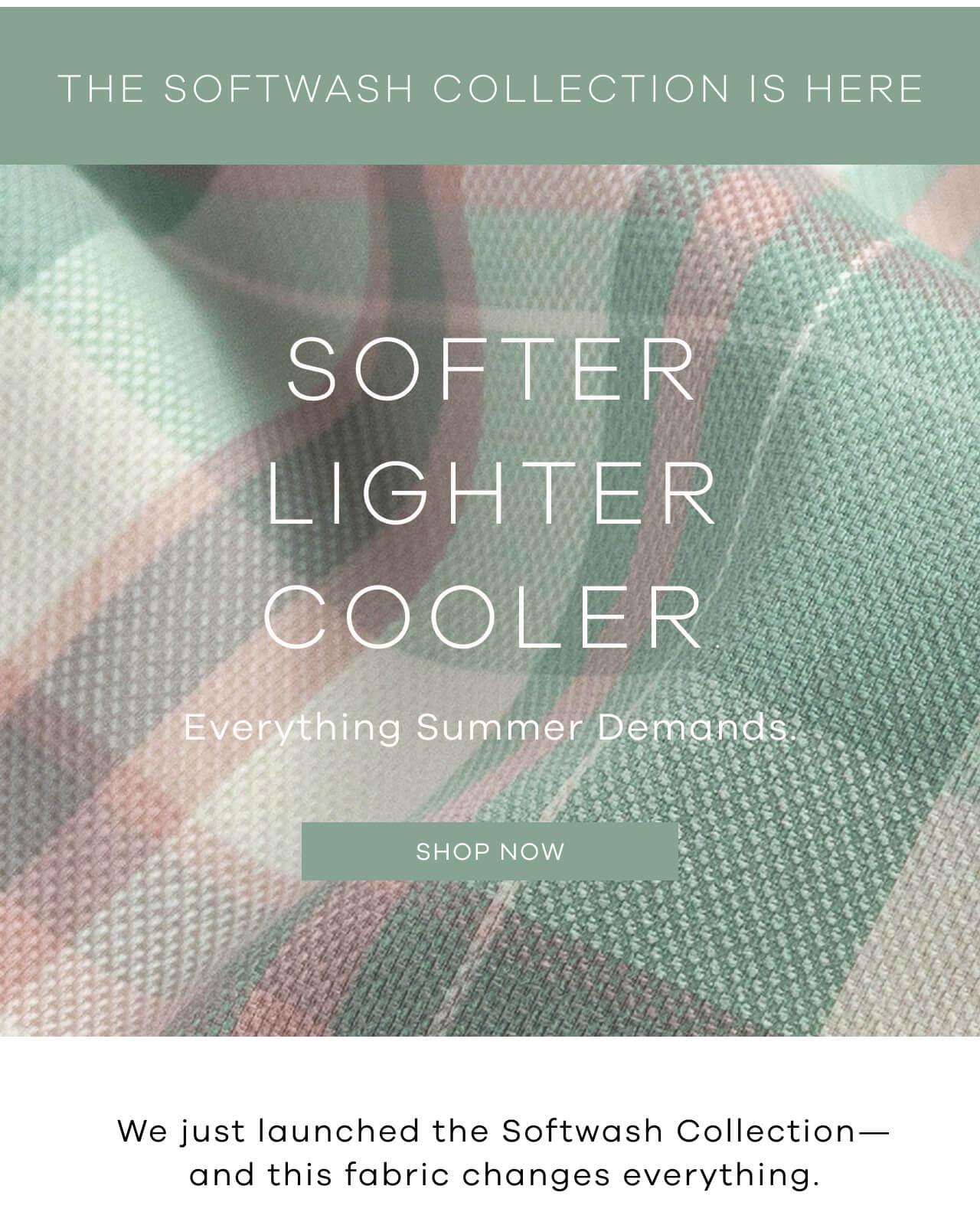 THE SOFTWASH COLLECTION IS HERE | SOFTER LIGHTER COOLER | Everything Summer Demands. [SHOP NOW] We Just Launched The Softwash Collection- And This Fabric Changes Everything. 