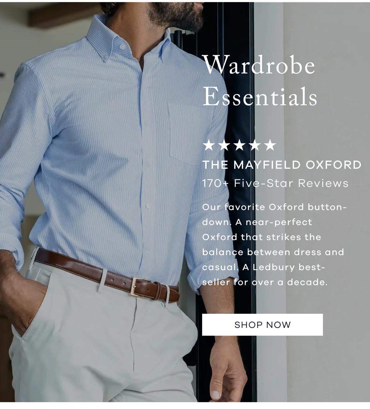 Wardrobe Essentials: The Mayfield Oxford | 170+ Five-Star Reviews | Our favorite Oxford button-down. A near-perfect Oxford that strikes the balance between dress and casual. A Ledbury best-seller for over a decade. Shop Now