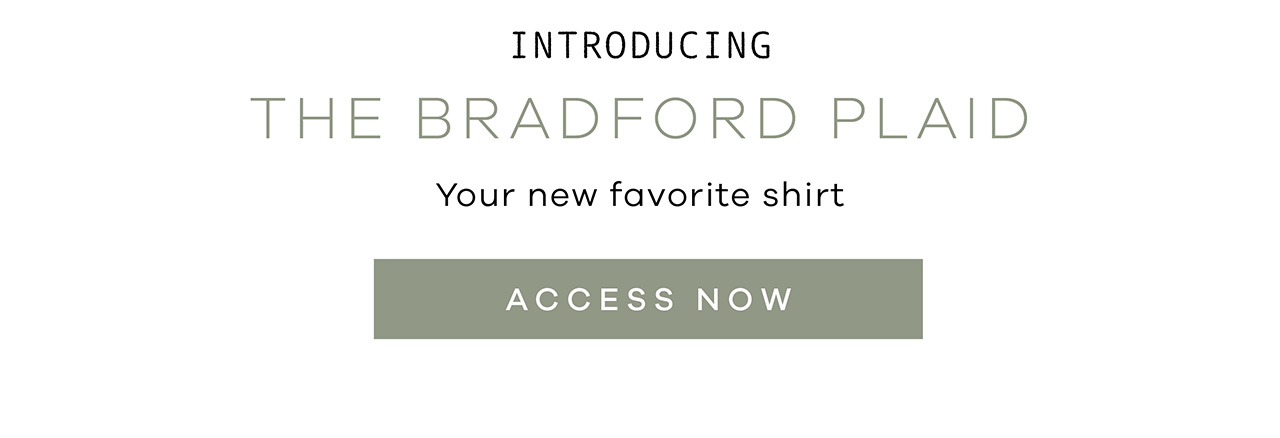 Introducing THE BRADFORD PLAID. Your new favorite shirt. ACCESS NOW.
