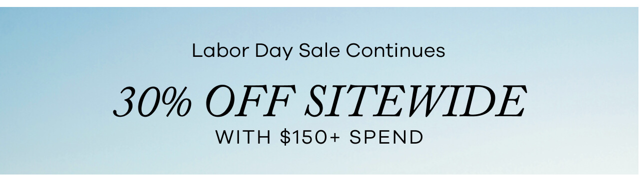 Labour Day Sale Continues | 30% OFF Sitewide with $150+ Spend