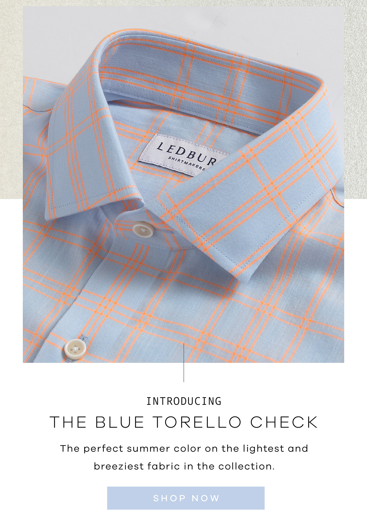 Introducing THE BLUE TORELLO CHECK. The perfect summer color on the lightest and breeziest fabric in the collection. SHOP NOW.