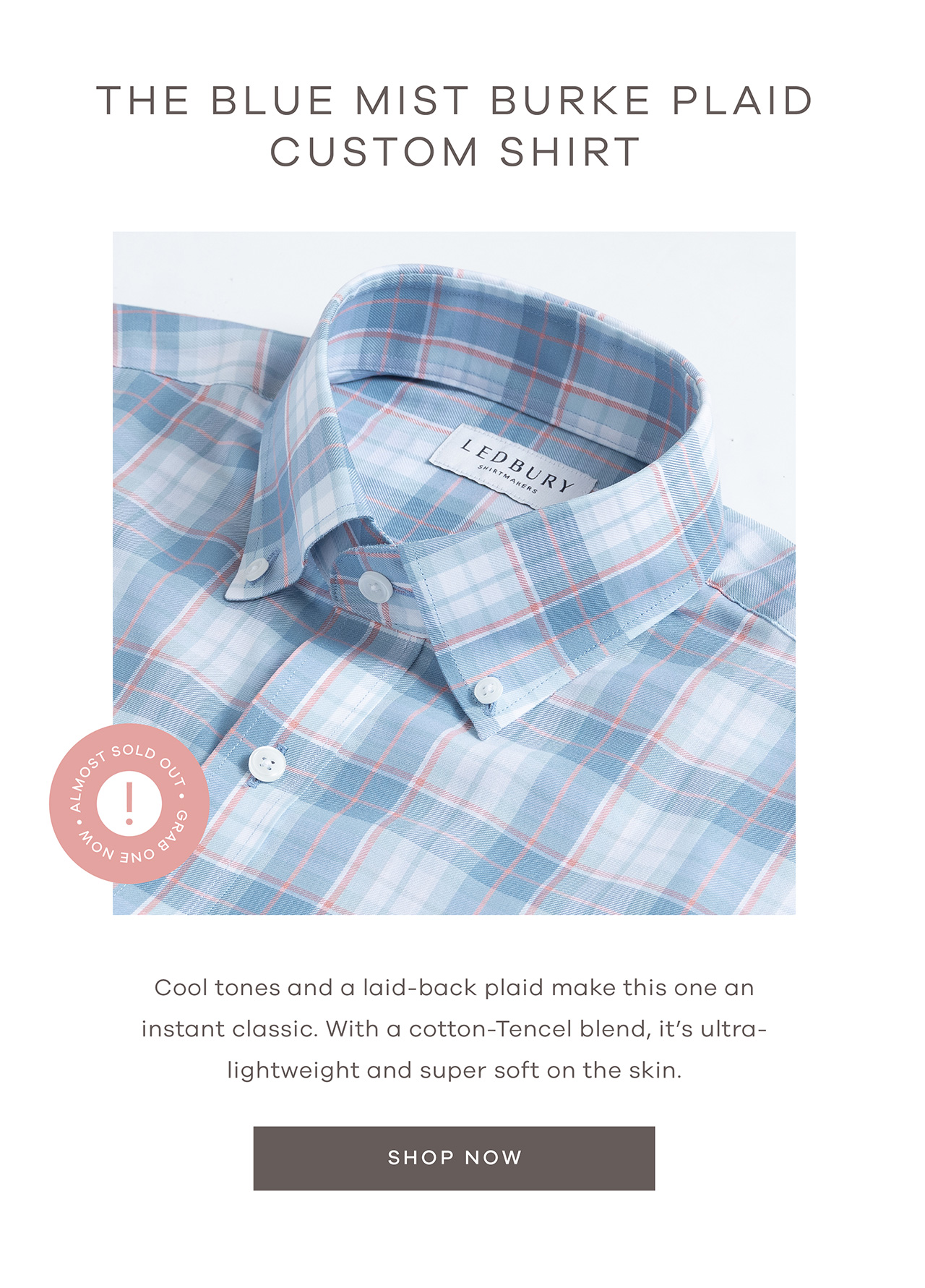 THE BLUE MIST BURKE PLAID CUSTOM SHIRT. Almost Sold Out! Grab One Now! Cool tones and a laid-back plaid make this one an instant classic. With a cotton-Tencel blend, it's ultra-lightweight and super soft on the skin. SHOP NOW.