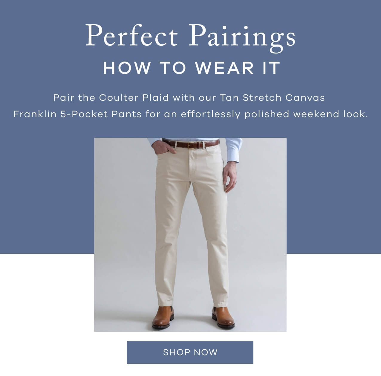 Perfect Pairings | How To Wear It | Pair The Coulter Plaid With Our Tan Stretch Canvas Franklin 5-Pocket Pants For An Effortlessly Polished Weekend Look.