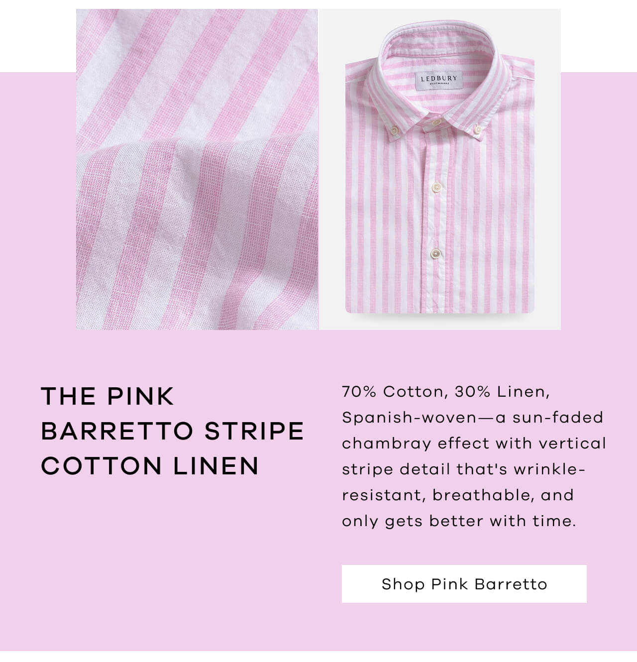 THE PINK BARRETTO STRIPE COTTON LINEN | 70% Cotton, 30% Linen, Spanish-Woven-A Sun-Faded Chambray Effect With Vertical Stripe Detail That's Wrinkle-Resistant, Breathable, And Only Gets Better With Time | Shop Pink Barretto