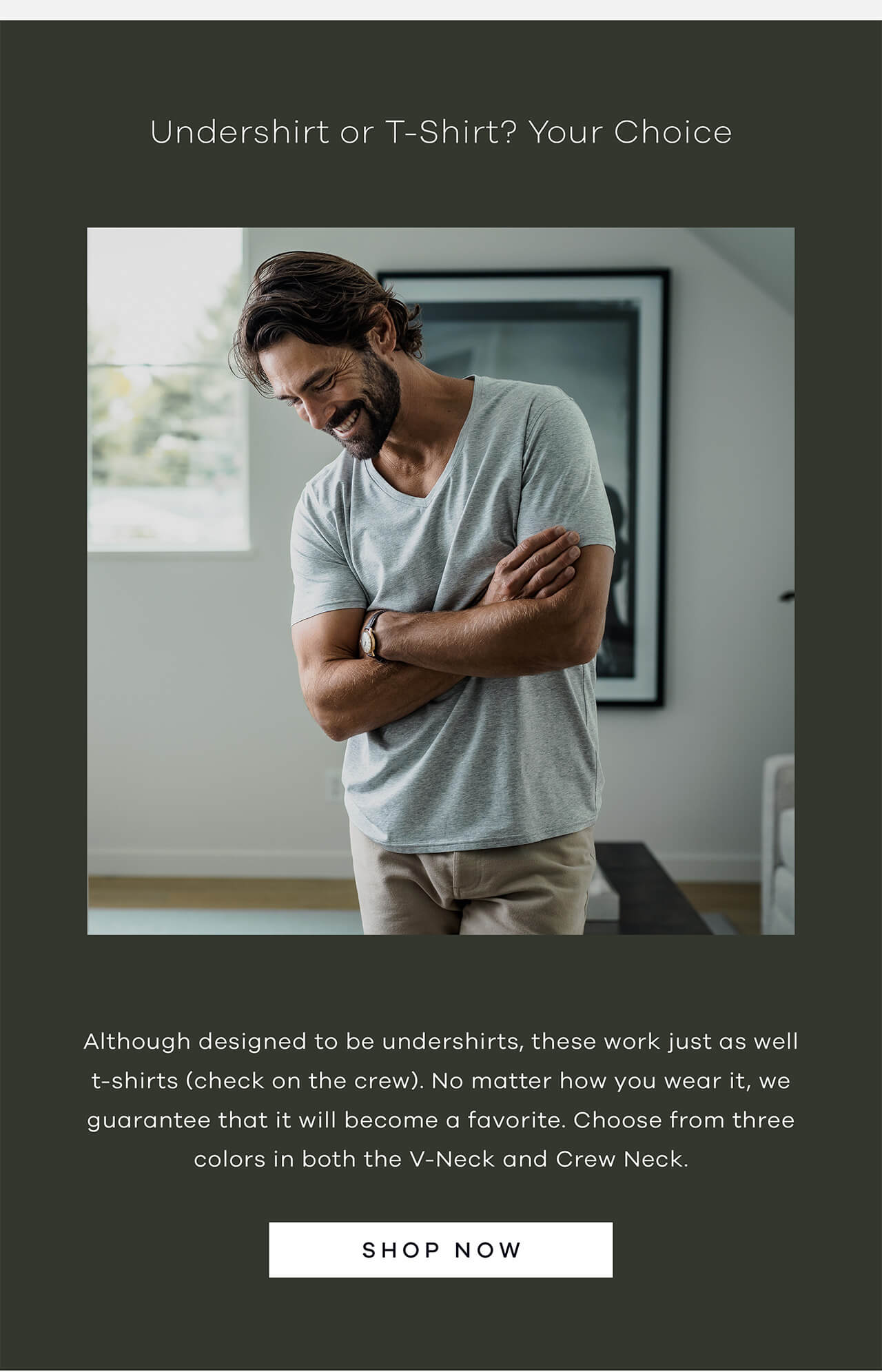 Undershirt or T-Shirt? Your Choice | Although Designed to Be Undershirts, These Work Just as Well as T-Shirts (Check on the Crew). No Matter How You Wear It, We Guarantee That It Will Become a Favorite. Choose From Three Colors in Both the V-Neck and the Crew Neck. Shop Now.