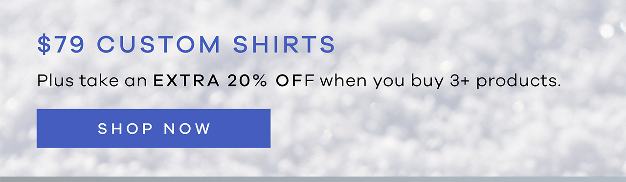 $79 Custom Shirts. Plus take an extra 20% off when you buy 3+ products. SHOP NOW.