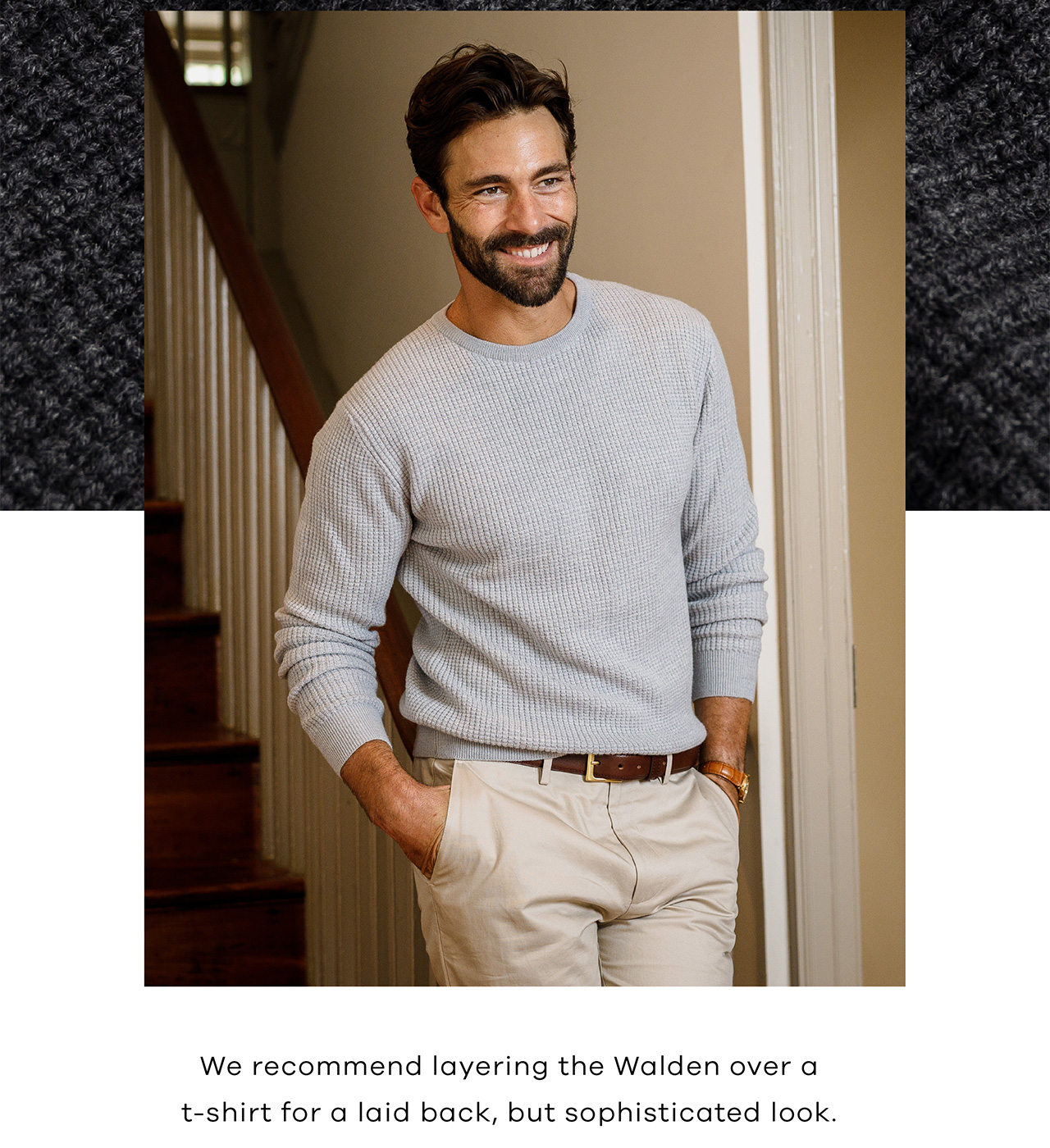 We recommend layering the Walden over a t-shirt for a laid back, but sophisticated look