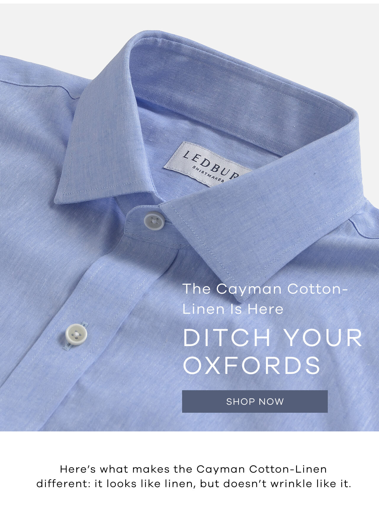 The Cayman Cotton-Linen Is Here | Ditch Your Oxfords | SHOP NOW ! Here’s What Makes The Cayman Cotton-Linen Different: It Looks Like Linen, But Doesn’t Wrinkle Like It.