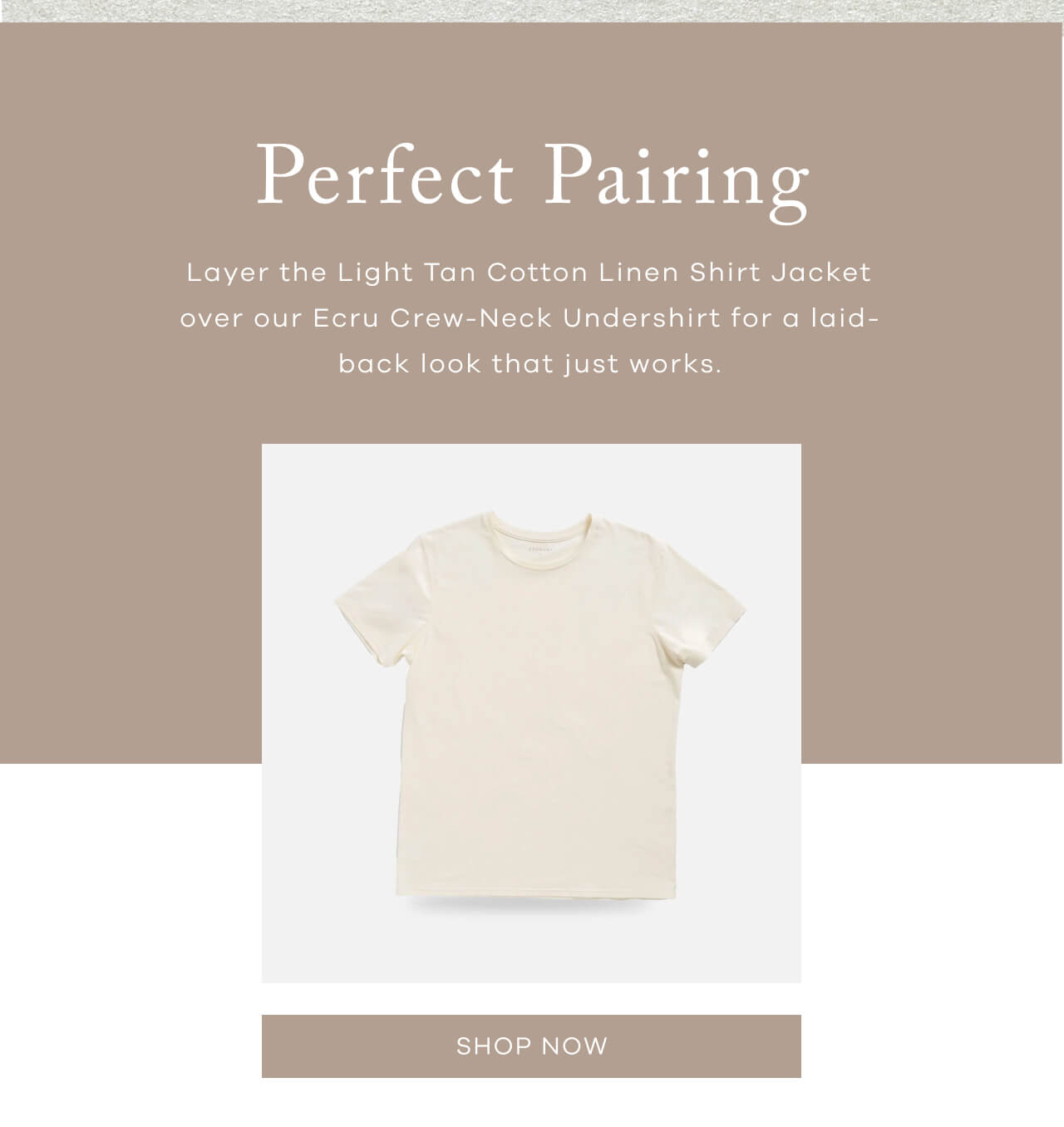 Perfect Pairing | Layer the Light Tan Cotton Linen Shirt Jacket Over Our Ecru Crew-Neck Undershirt for a Laid-Back Look That Just Works. [Shop Now]