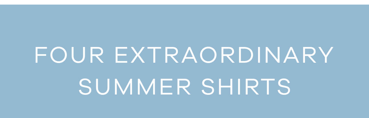 FOUR EXTRAORDINARY SUMMER SHIRTS