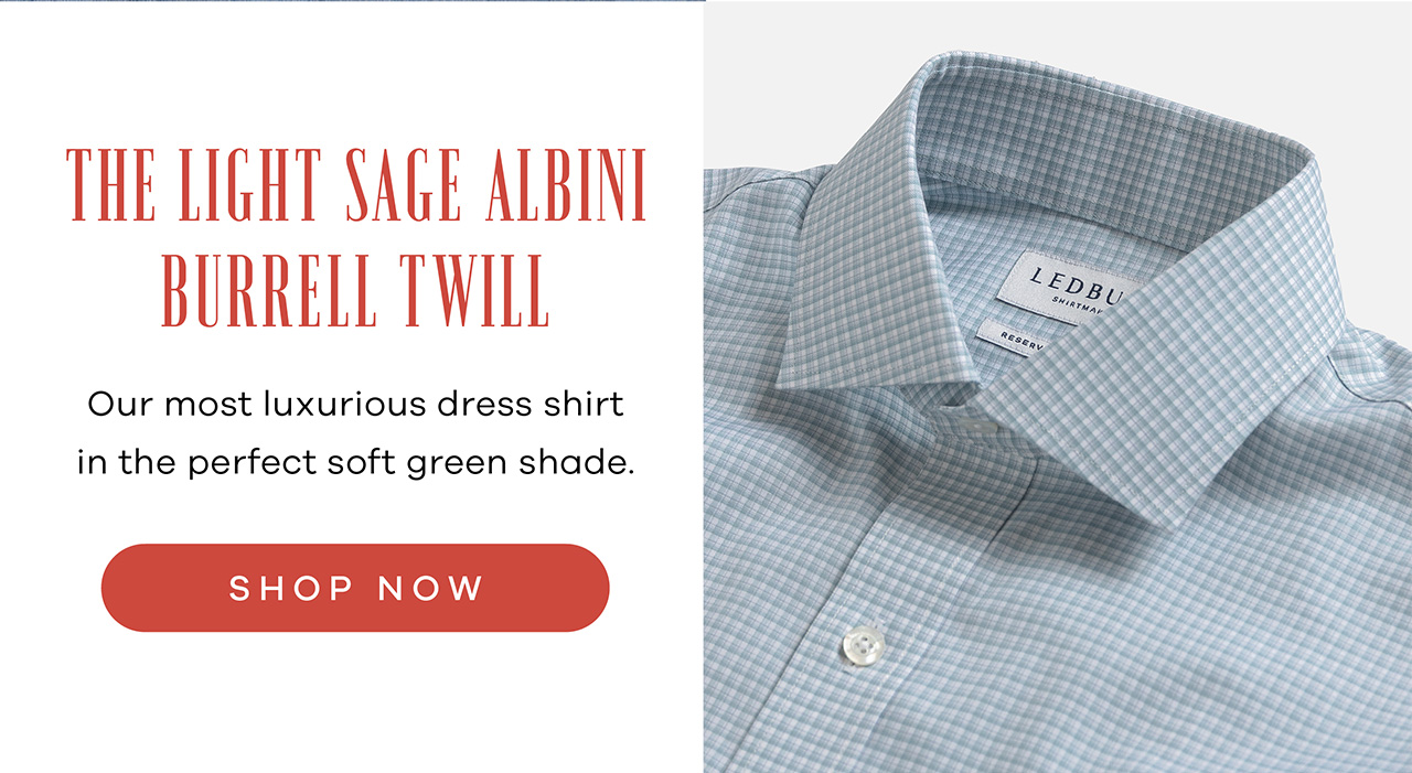 The Light Sage Albini Barrel Twill Our most luxurious dress shirt in the perfect soft green shade. Shop Now