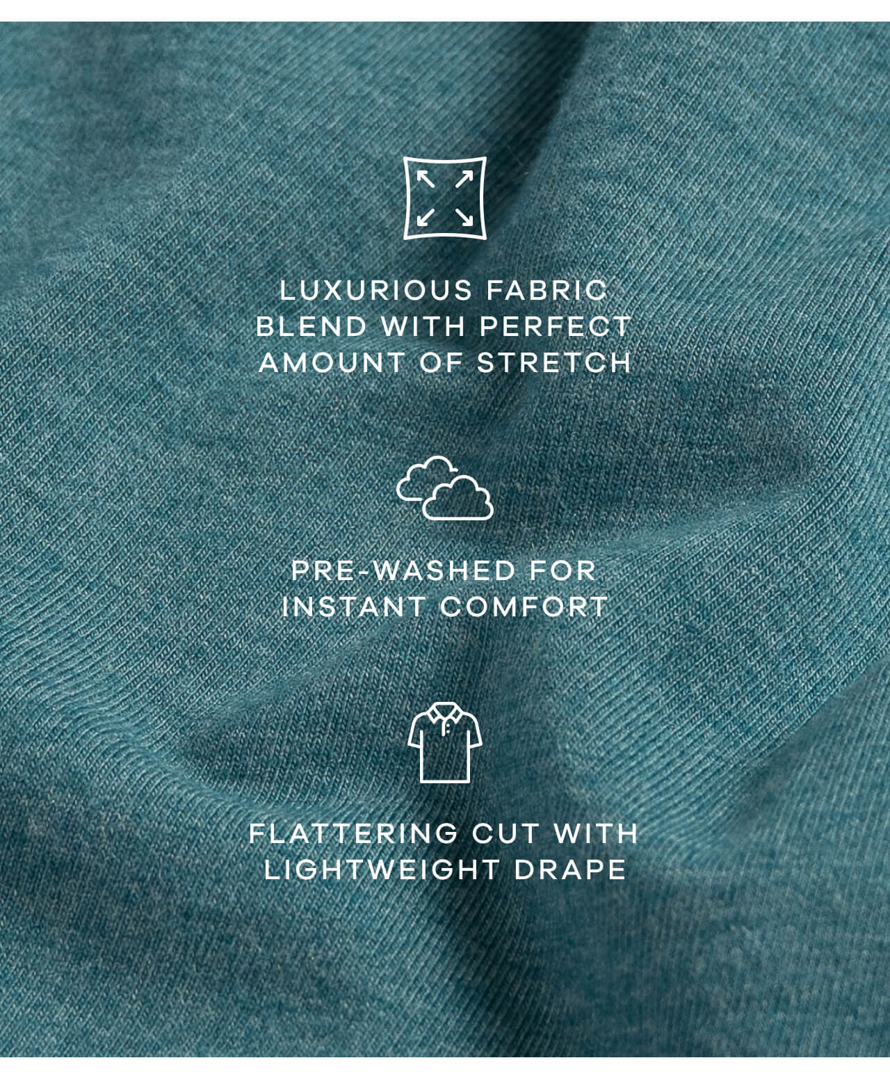 Luxurious Fabric Blend with Perfect Amount of Stretch. Pre-Washed for Instant Comfort. Flattering Cut with Lightweight Drape.