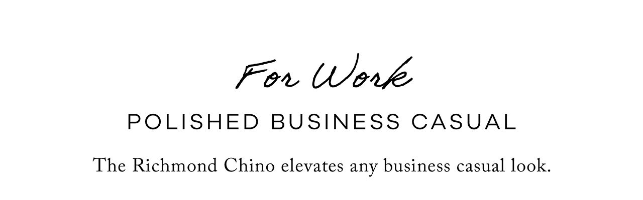 For Work Polished Business Casual The Richmond Chino elevates any business casual look.