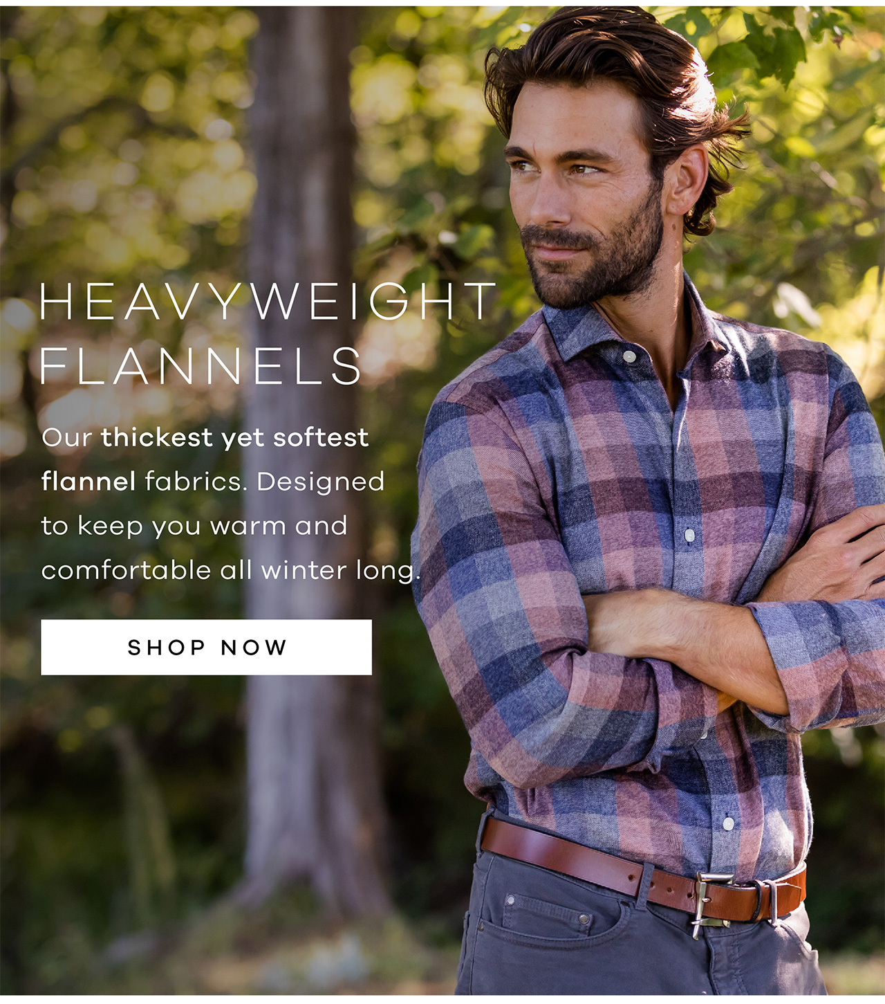 Heavyweight Flannels. Our thickest yet softest flannel fabrics. Designed to keep you warm and comfortable all winter long. SHOP NOW.