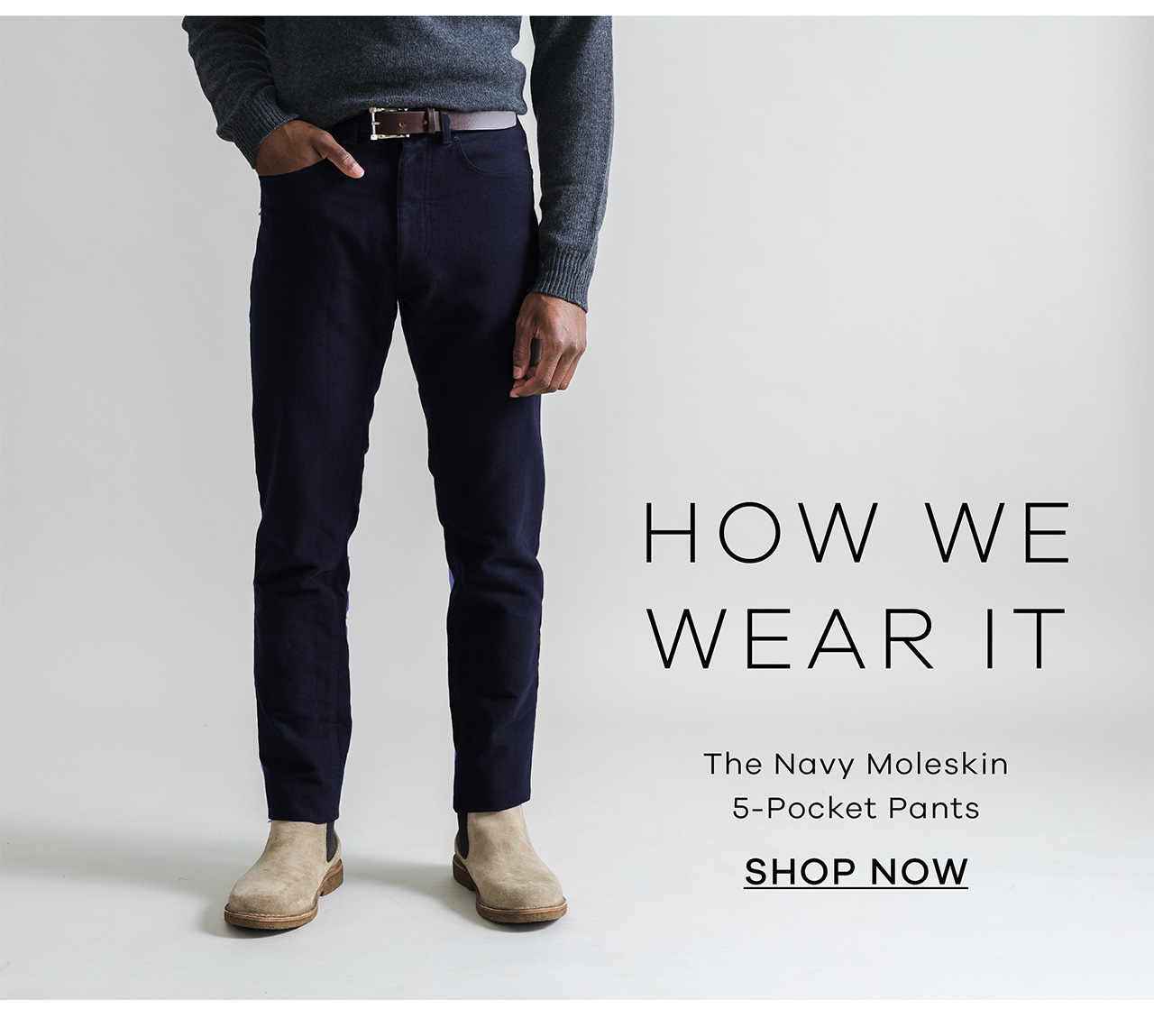 How We Wear It. The Navy Moleskin 5-Pocket Pants. SHOP NOW.