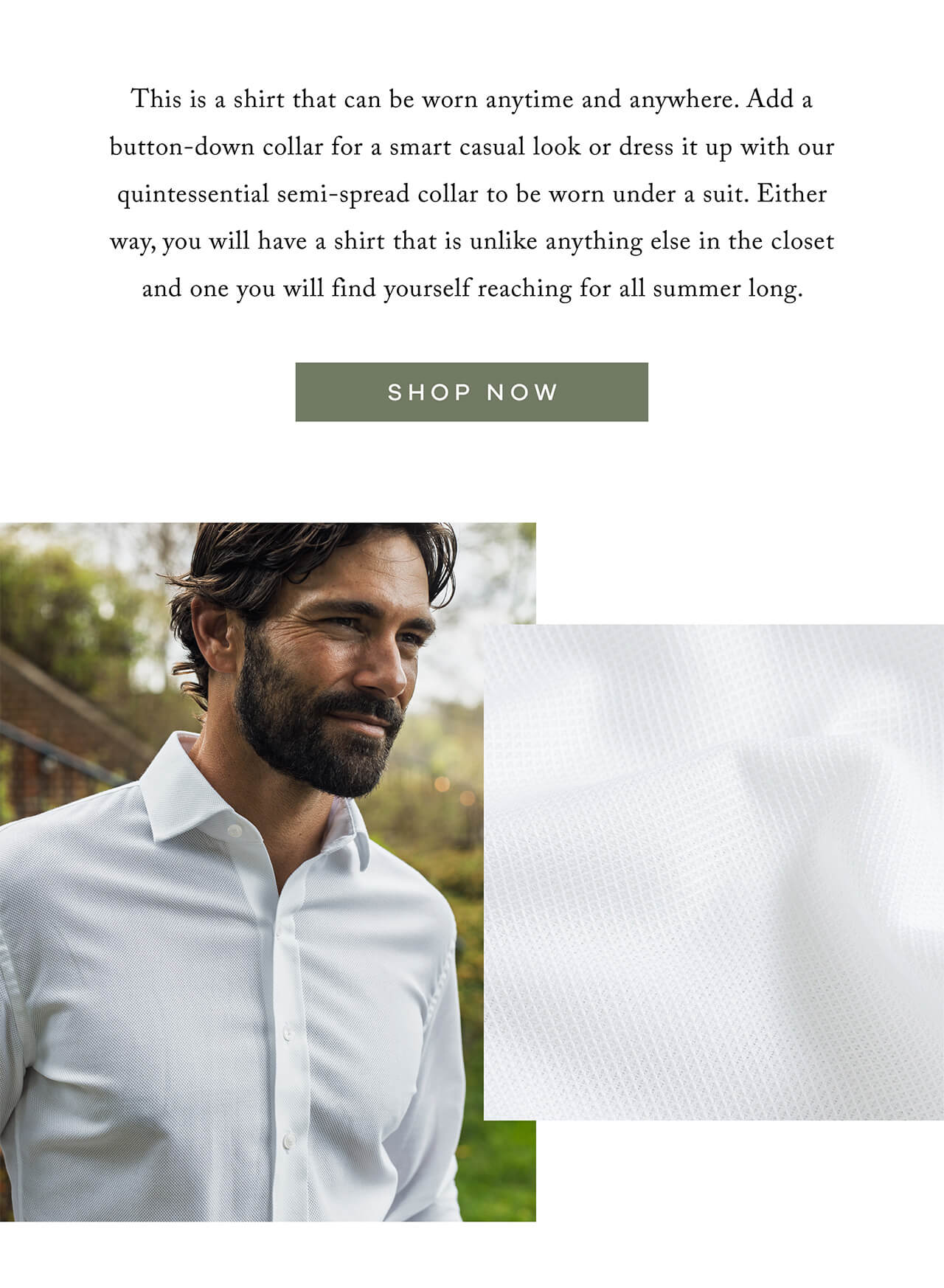 This Is a Shirt That Can Be Worn Anytime and Anywhere. Add a Button-Down Collar for a Smart Casual Look or Dress It Up With Our Quintessential Semi-Spread Collar to Be Worn Under a Suit. Either Way, You Will Have a Shirt That Is Unlike Anything Else in the Closet and One You Will Find Yourself Reaching for All Summer Long | SHOP NOW!!