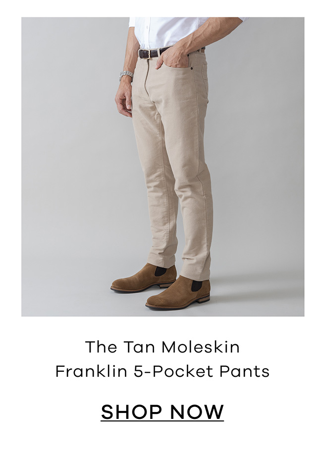 The Tan Moleskin Franklin 5 -Pocket Pants. SHOP NOW.