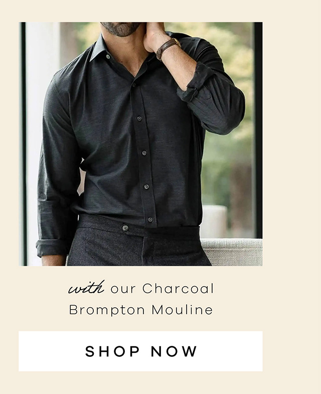 with our Charcoal Brompton Mouline. SHOP NOW.