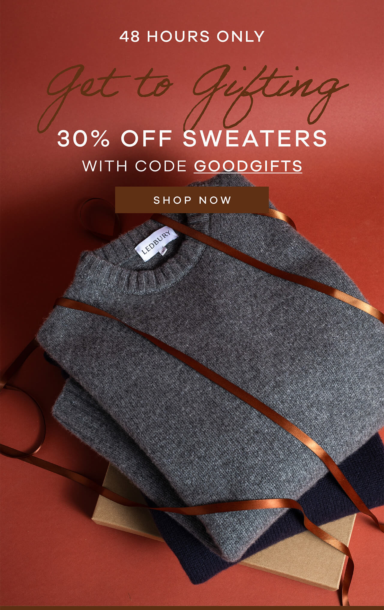 48 Hours Only. Get to Gifting. 30% Off Sweaters with Code GOODGIFTS. Shop Now. 