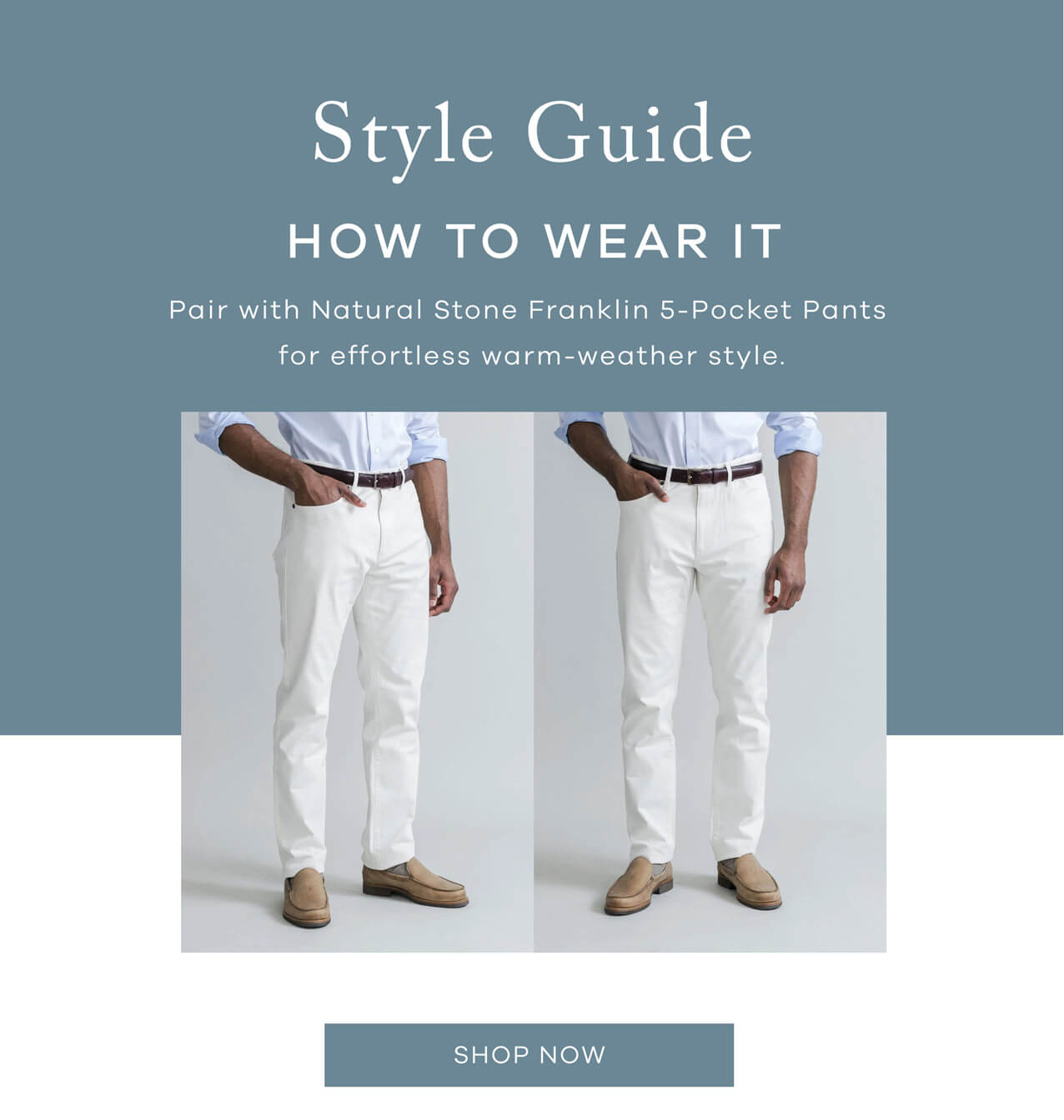 Style Guide. How to wear it. Pair with Natural Stone Franklin 5-Pocket Pants for effortless warm-weather style.