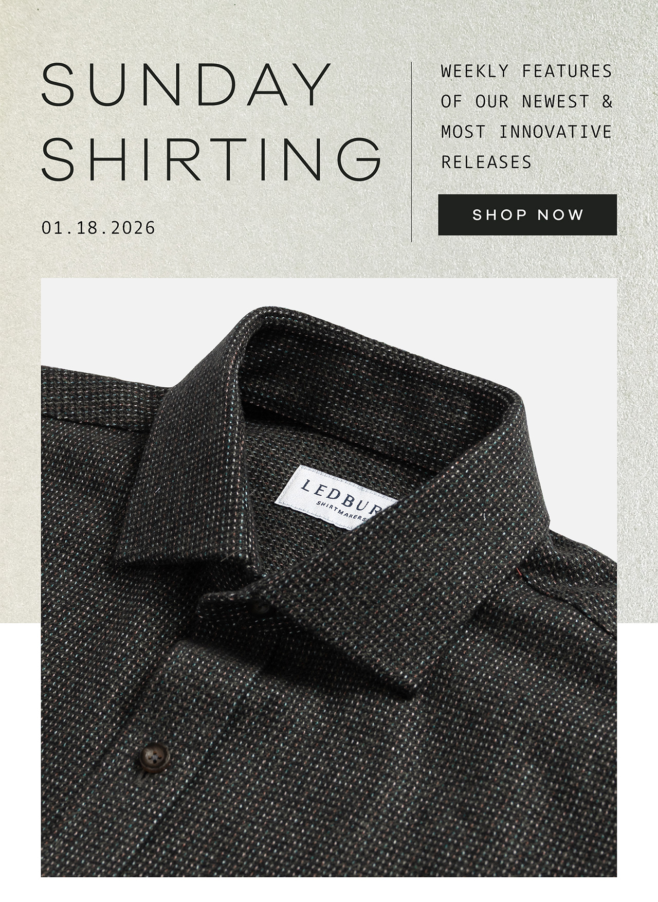 SUNDAY SHIRTING. 01.18.2026. Weekly Features of Our Newest and Most Innovative Releases. SHOP NOW.