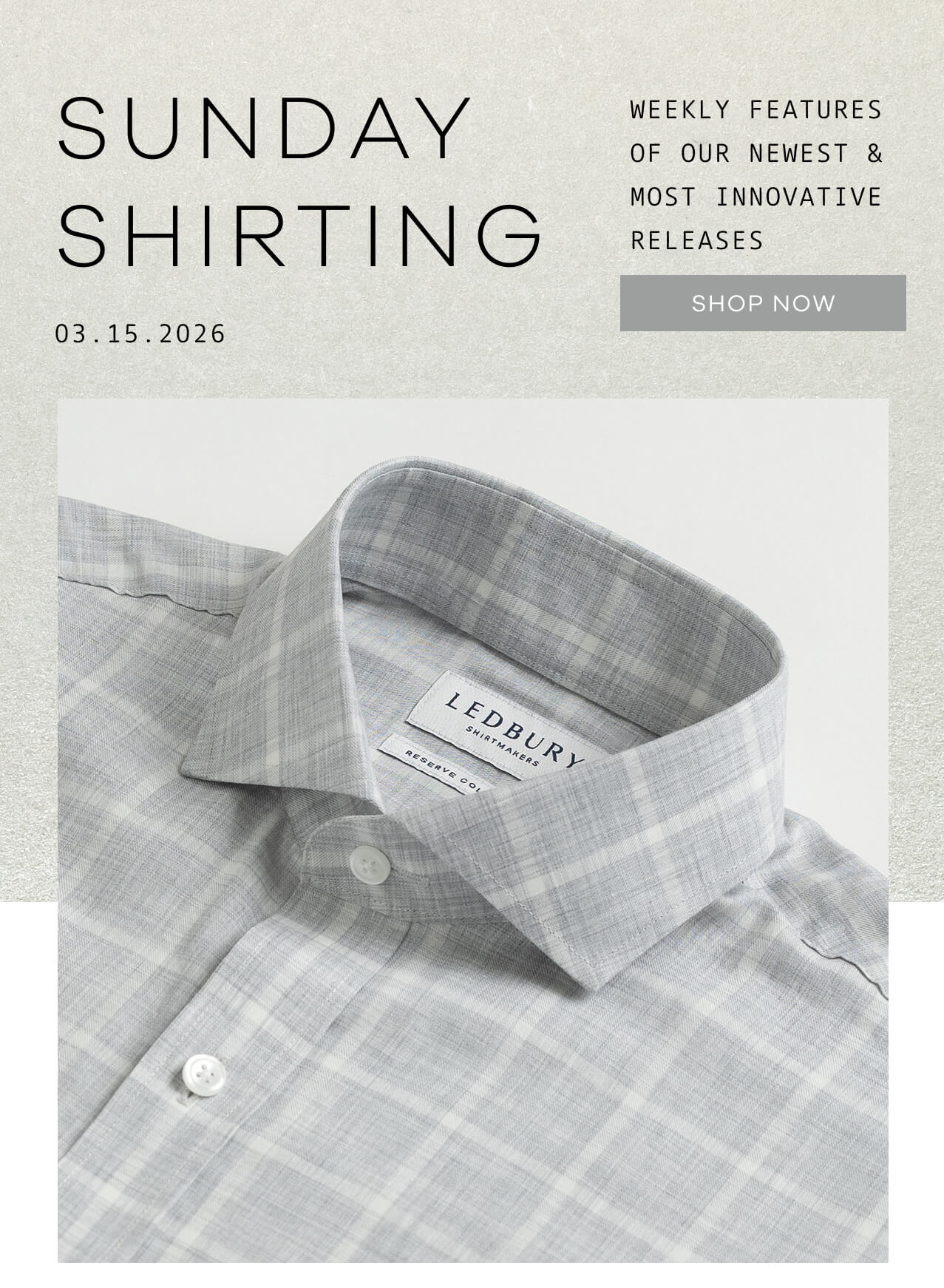SUNDAY SHIRTING. 03.15.2026. Weekly Features of OUr Newest and Most Innovative Releases. SHOP NOW.