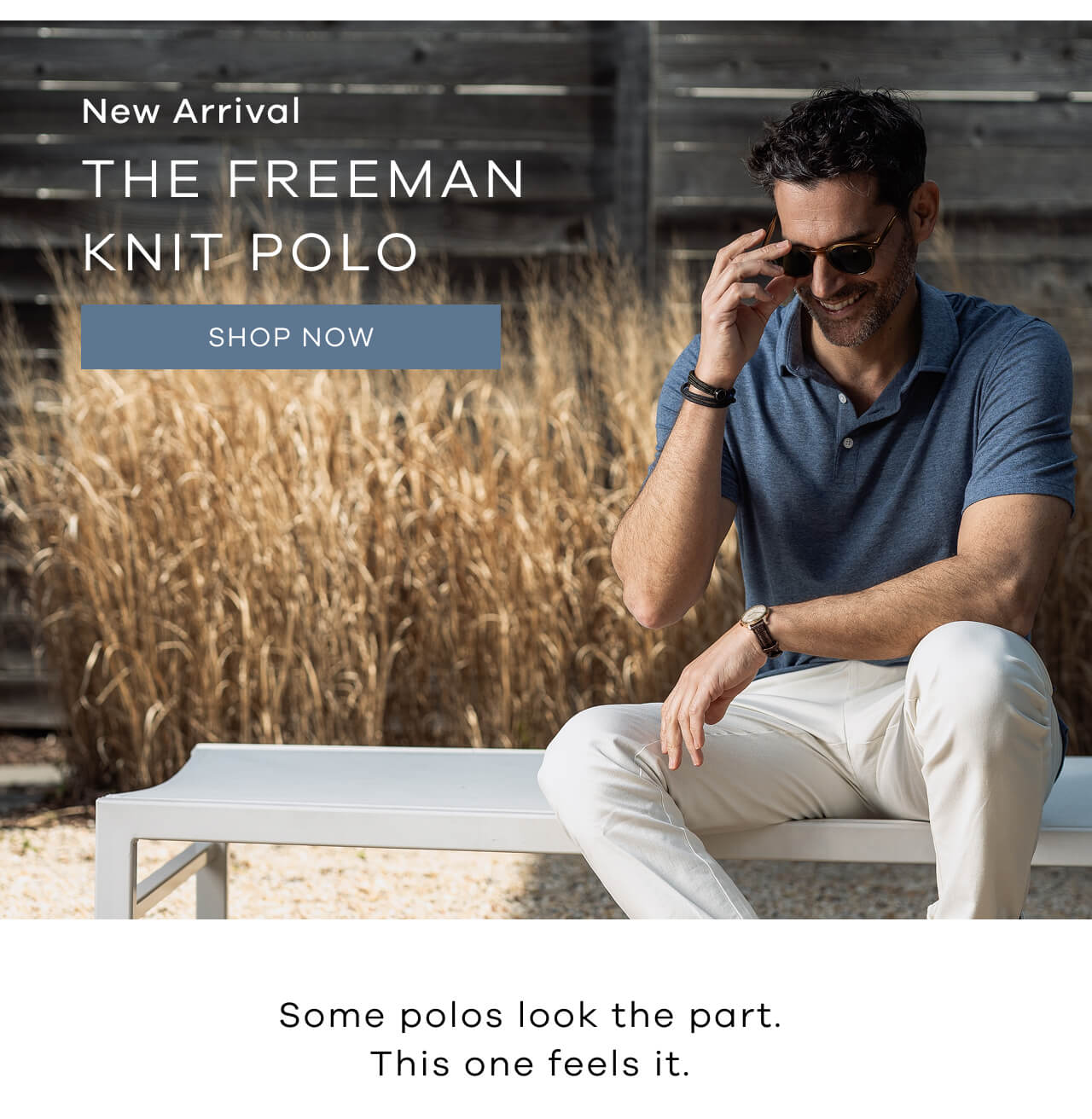 New Arrival. THE FREEMAN KNIT POLO. SHOP NOW. Some polos look the part. This one feels it.