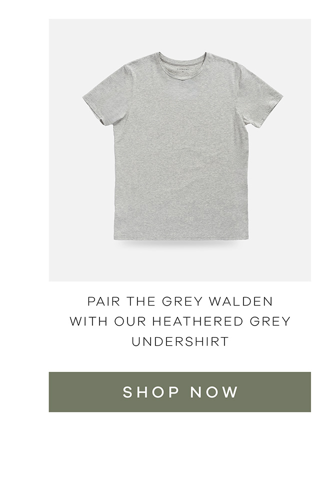 Pair The Grey Walden with our heathered grey undershirt. SHOP NOW.