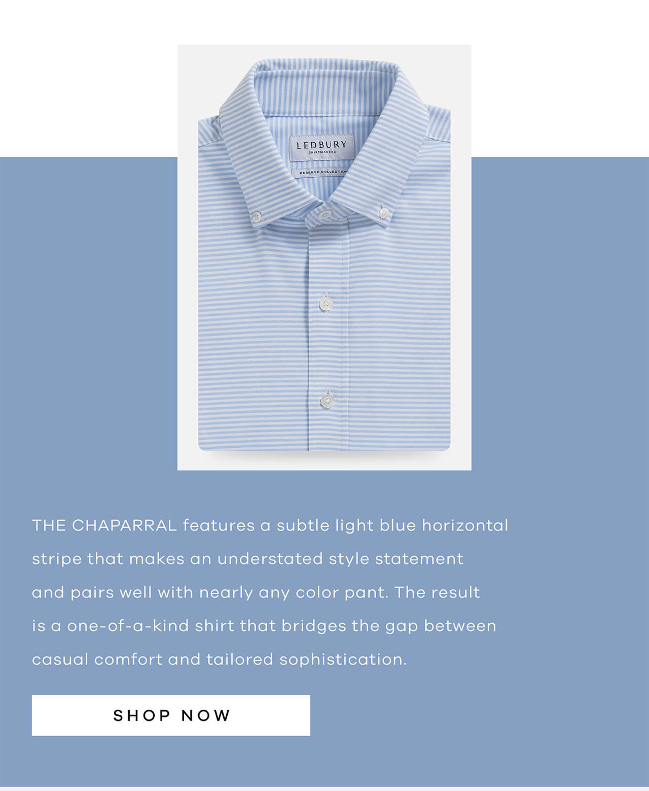 The Chaparral Features a Subtle Light Blue Horizontal Stripe That Makes an Understated Style Statement and Pairs Effortlessly With Nearly Any Colour Pant. The Result Is a One-of-a-Kind Shirt That Bridges the Gap Between Casual Comfort and Tailored Sophistication. SHOP NOW!